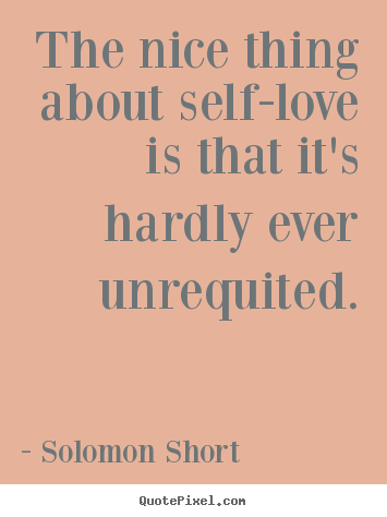 Quotes about love - The nice thing about self-love is that it's hardly ever unrequited.