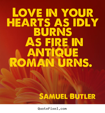 How to design picture quotes about love - Love in your hearts as idly burns as fire in antique roman..