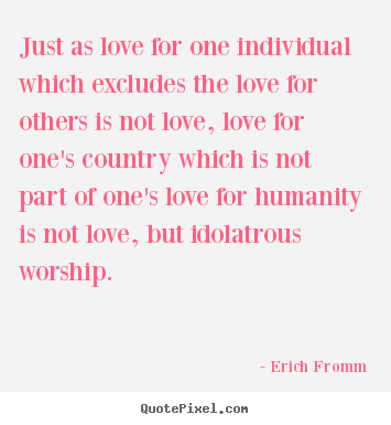 Create picture quotes about love - Just as love for one individual which excludes the love for others..
