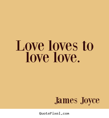 Love sayings - Love loves to love love.