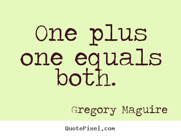 Quotes about love - One plus one equals both.