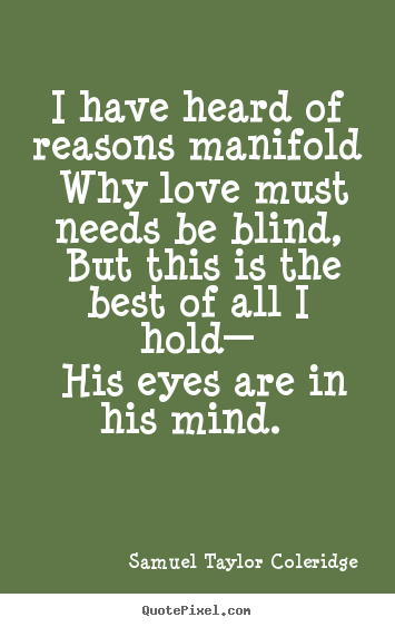 I have heard of reasons manifold why love must.. Samuel Taylor Coleridge great love quotes