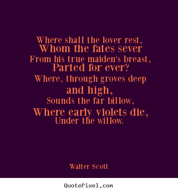 Design picture quotes about love - Where shall the lover rest, whom the fates sever..