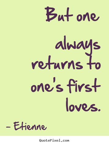 Love quote - But one always returns to one's first loves.