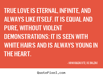 Design picture quotes about love - True love is eternal, infinite, and always like itself...