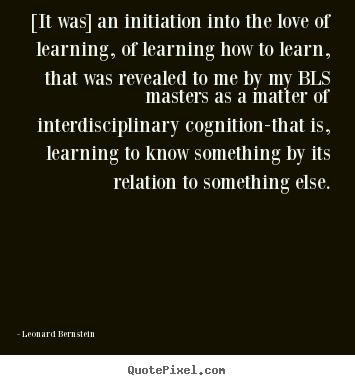 Love quote - [it was] an initiation into the love of learning,..