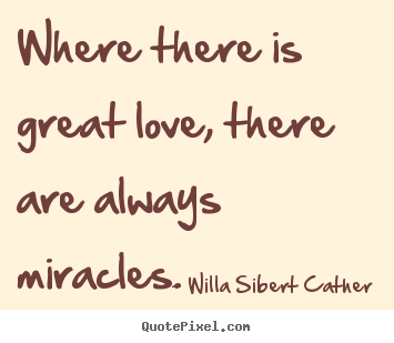 Love quotes - Where there is great love, there are always..