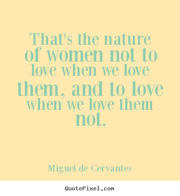 Love quotes - That's the nature of women not to love when we love them, and to love..