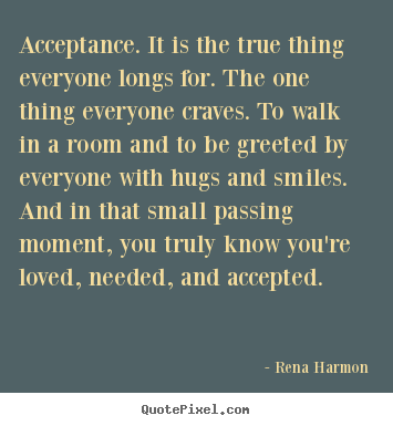 Create your own picture quotes about love - Acceptance. it is the true thing everyone..