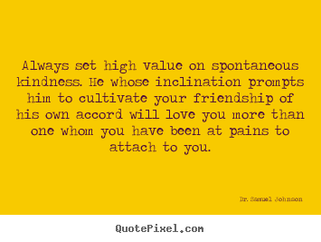 Dr. Samuel Johnson poster quotes - Always set high value on spontaneous kindness... - Love quote