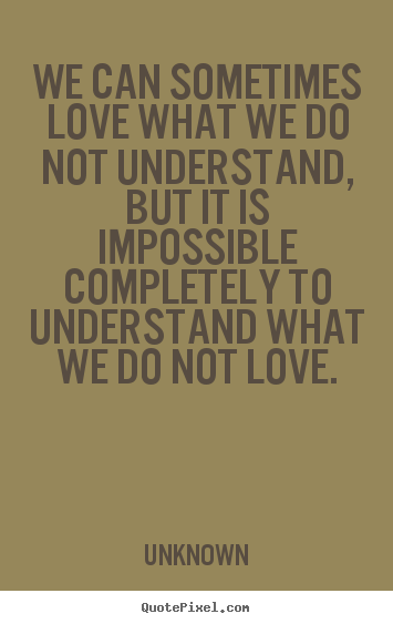 Diy picture quote about love - We can sometimes love what we do not understand, but..