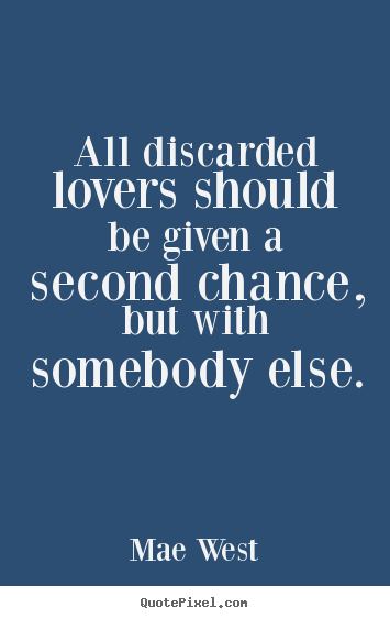 Quotes about love - All discarded lovers should be given a second chance, but with..