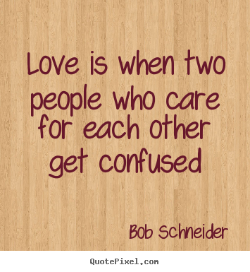 Quotes about love - Love is when two people who care for each other get confused