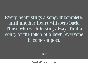 Plato picture quotes - Every heart sings a song, incomplete, until another.. - Love quote