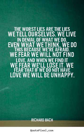 Richard Bach picture sayings - The worst lies are the lies we tell ourselves. we live in denial of what.. - Love quotes