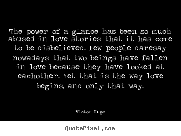 Love quotes - The power of a glance has been so much abused in love stories that it..