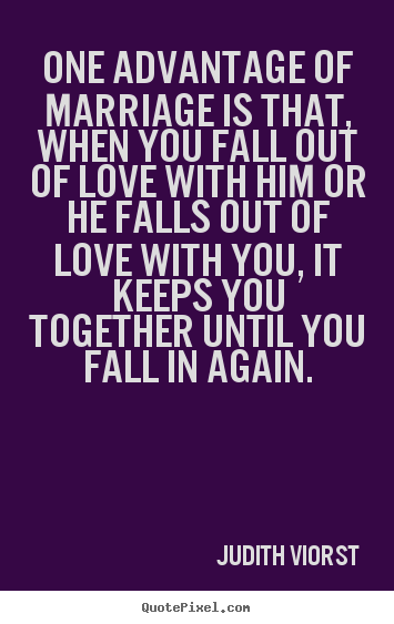 Judith Viorst poster quotes - One advantage of marriage is that, when you fall out of.. - Love quotes