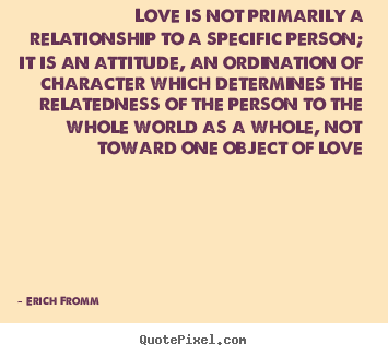 Quotes about love - Love is not primarily a relationship to a specific..