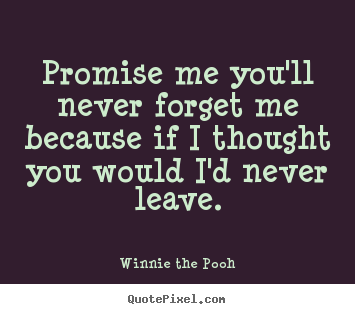 Winnie The Pooh picture quotes - Promise me you'll never forget me because.. - Love quotes
