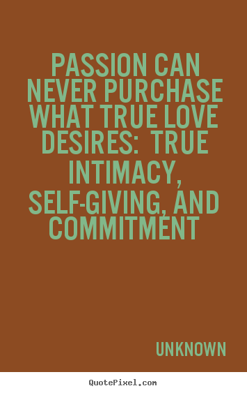 Quotes about love - Passion can never purchase what true love desires:..