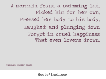 William Butler Yeats picture quotes - A mermaid found a swimming lad,picked him for.. - Love quotes