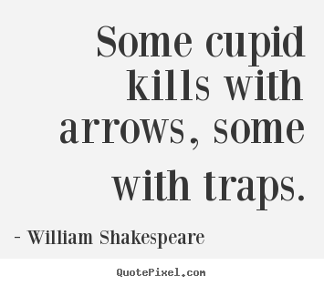 Love quotes - Some cupid kills with arrows, some with traps.