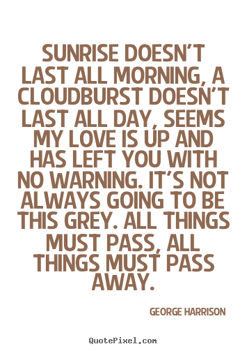 George Harrison picture quotes - Sunrise doesn't last all 