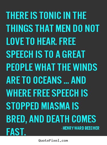 There is tonic in the things that men do not love to hear. free speech.. Henry Ward Beecher popular love quotes