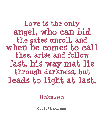 Quotes about love - Love is the only angel, who can bid the gates..