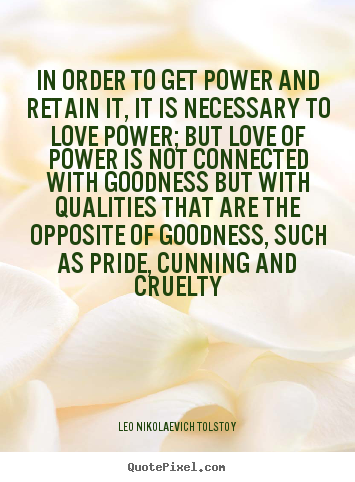 Love quotes - In order to get power and retain it, it is necessary..