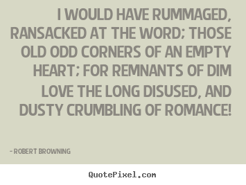 Quotes about love - I would have rummaged, ransacked at the word;..