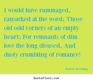Sayings about love - I would have rummaged, ransacked at the word; those old..