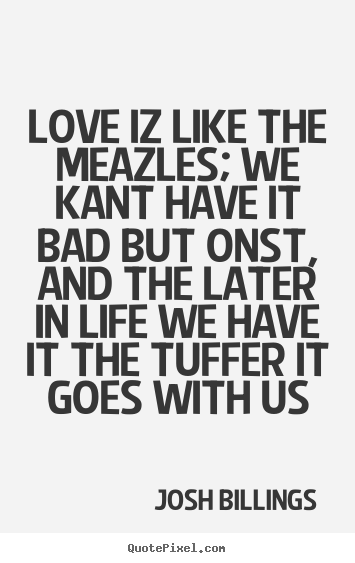 Love quote - Love iz like the meazles; we kant have it bad but onst,..