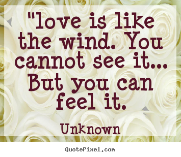 Create graphic picture quotes about love - "love is like the wind. you cannot see it... but you can..