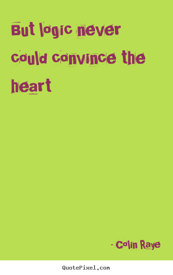 Design custom picture quotes about love - But logic never could convince the heart