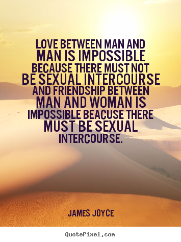 James Joyce picture quotes - Love between man and man is impossible because there must.. - Love quotes