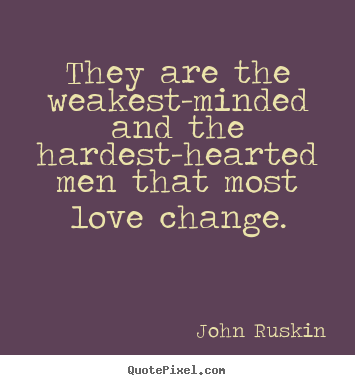 Design custom picture quotes about love - They are the weakest-minded and the hardest-hearted men that most love..