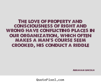 Abraham Lincoln picture quotes - The love of property and consciousness of right and wrong have conflicting.. - Love sayings