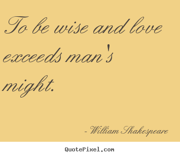 Love quotes - To be wise and love exceeds man's might.