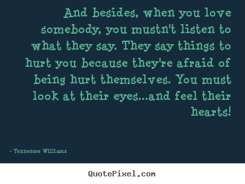 And besides, when you love somebody, you mustn't.. Tennessee Williams greatest love sayings