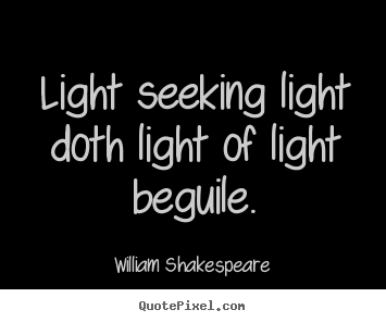 William Shakespeare picture quotes - Light seeking light doth light of light beguile. - Love quotes