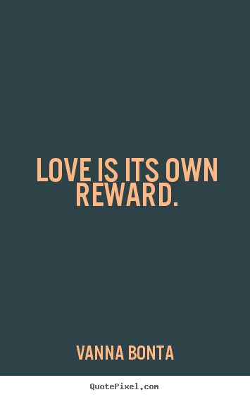 Quotes about love - Love is its own reward.