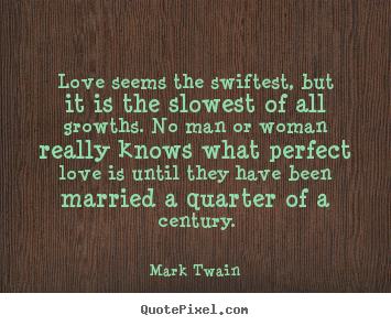 Quotes about love - Love seems the swiftest, but it is the slowest..