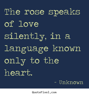 Love quotes - The rose speaks of love silently, in a language..