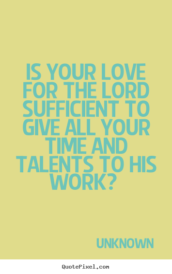 Love quotes - Is your love for the lord sufficient to give..