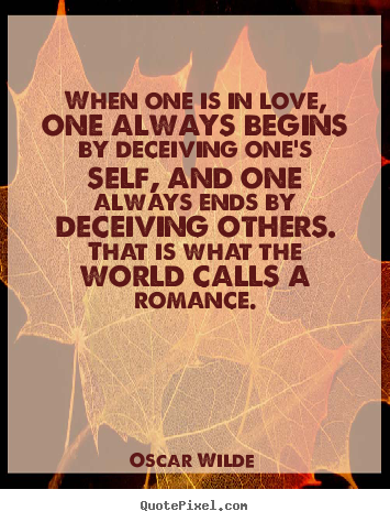 Make personalized picture quote about love - When one is in love, one always begins by deceiving one's self, and..