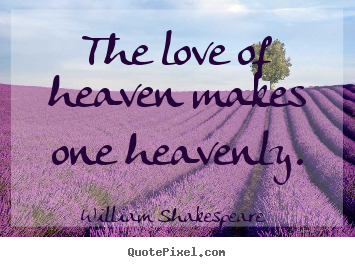 Quotes about love - The love of heaven makes one heavenly.