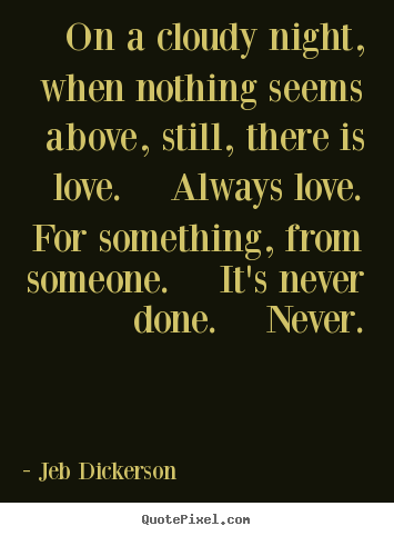 Love quotes - On a cloudy night, when nothing seems above, still, there..