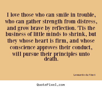 I love those who can smile in trouble, who can gather strength from.. Leonardo Da Vinci top love quote