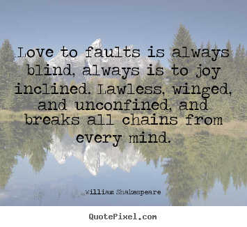 Quotes about love - Love to faults is always blind, always is to joy inclined...